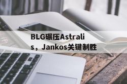 开云下载-包含BLG碾压Astralis，Jankos关键制胜的词条